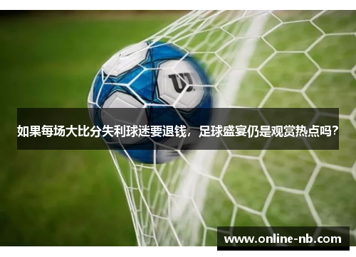 如果每场大比分失利球迷要退钱，足球盛宴仍是观赏热点吗？